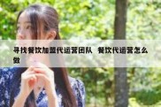 寻找餐饮加盟代运营团队  餐饮代运营怎么做