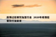 疫情过后餐饮加盟行业  2020年疫情后餐饮行业前景