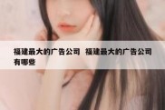 福建最大的广告公司  福建最大的广告公司有哪些
