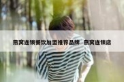 燕窝连锁餐饮加盟推荐品牌  燕窝连锁店