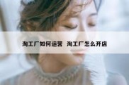 淘工厂如何运营  淘工厂怎么开店