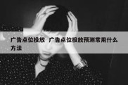 广告点位投放  广告点位投放预测常用什么方法