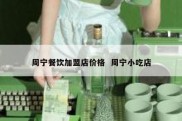 周宁餐饮加盟店价格  周宁小吃店
