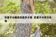 巨量千川最低充值多少钱  巨量千川首次充值