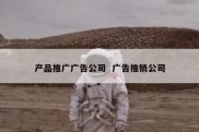 产品推广广告公司  广告推销公司