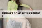短视频运营上热门入门（短视频运营基础知识）