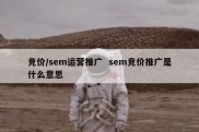 竞价/sem运营推广  sem竞价推广是什么意思