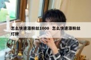 怎么快速涨粉丝1000  怎么快速涨粉丝灯牌