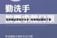 短视频运营知识分享  短视频运营的了解