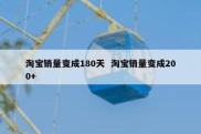 淘宝销量变成180天  淘宝销量变成200+