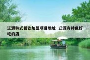 辽源韩式餐饮加盟项目地址  辽源有特色好吃的店
