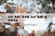 led广告屏广告价格  led广告屏广告价格多少