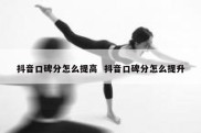 抖音口碑分怎么提高  抖音口碑分怎么提升