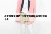 小餐饮加盟网站  小餐饮加盟网站排行榜前十名
