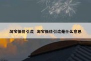 淘宝低价引流  淘宝低价引流是什么意思
