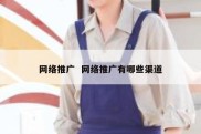 网络推广  网络推广有哪些渠道