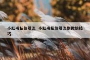 小红书私信引流  小红书私信引流到微信技巧