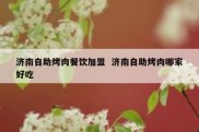 济南自助烤肉餐饮加盟  济南自助烤肉哪家好吃