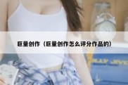 巨量创作（巨量创作怎么评分作品的）