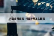 抖音分期变现  抖音分期怎么提现