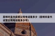 昆明抖音代运营公司电话是多少（昆明抖音代运营公司电话是多少号）