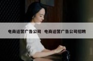 电商运营广告公司  电商运营广告公司招聘