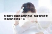 粉面馆引流客源最快的方法  粉面馆引流客源最快的方法是什么