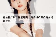 竞价推广账户托管服务（竞价推广账户竞价托管好吗）