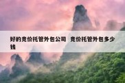 好的竞价托管外包公司  竞价托管外包多少钱