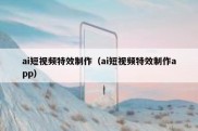 ai短视频特效制作（ai短视频特效制作app）