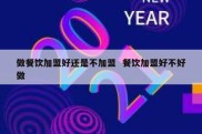 做餐饮加盟好还是不加盟  餐饮加盟好不好做