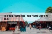 江干抖音代运营排名  抖音代运营公司十大排名