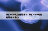 厦门sem竞价托管报价  厦门sem竞价托管报价多少