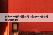 南山SEM竞价托管公司（南山sem竞价托管公司地址）
