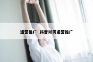 运营推广  抖音如何运营推广