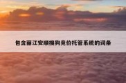 包含丽江安顺搜狗竞价托管系统的词条
