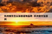 杭州餐饮怎么加盟连锁品牌  杭州餐饮加盟网