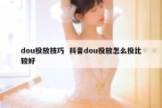 dou投放技巧  抖音dou投放怎么投比较好