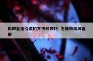 同城直播引流的方法和技巧  怎样做同城直播