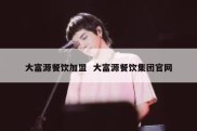 大富源餐饮加盟  大富源餐饮集团官网