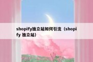 shopify独立站如何引流（shopify 独立站）