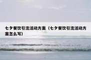 七夕餐饮引流活动方案（七夕餐饮引流活动方案怎么写）