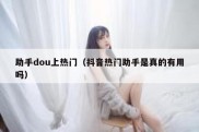 助手dou上热门（抖音热门助手是真的有用吗）