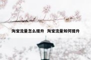 淘宝流量怎么提升  淘宝流量如何提升