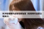 长沙短视频代运营招商加盟（短视频代运营公司简介）