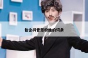 包含抖音涨粉丝的词条