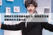 烧烤店引流客源最快的方法  烧烤店引流客源最快的方法是什么