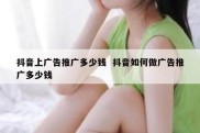 抖音上广告推广多少钱  抖音如何做广告推广多少钱