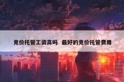 竞价托管工资高吗  最好的竞价托管费用