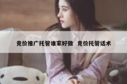竞价推广托管谁家好做  竞价托管话术